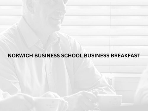 NORWICH BUSINESS SCHOOL BUSINESS BREAKFAST